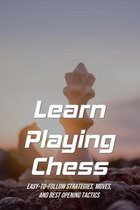 Learn Playing Chess: Easy-To-Follow Strategies, Moves, And Best Opening Tactics