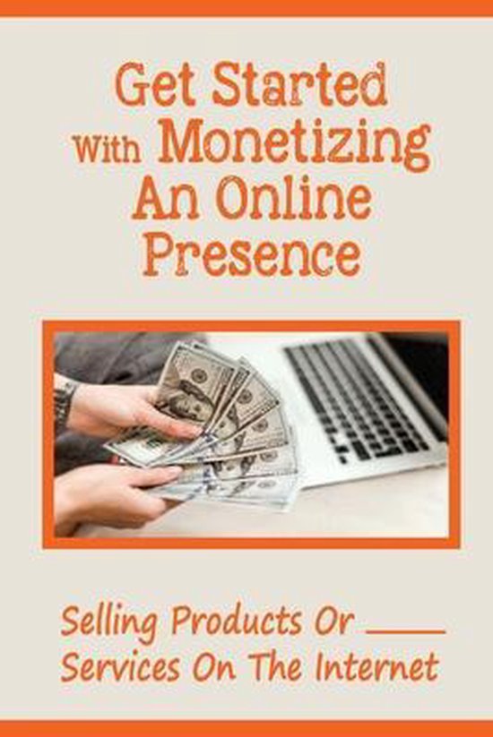 Get Started With Monetizing An Online Presence - cover