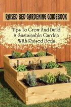 Raised Bed Gardening Guidebook: Tips To Grow And Build A Sustainable Garden With Raised Beds