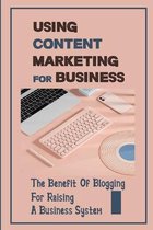 Using Content Marketing For Business: The Benefit Of Blogging For Raising A Business System