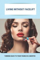 Living Without Facelift: Turning Back To Your Young In 6 Months