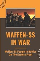 Waffen-SS In War: Waffen-SS Fought In Battles On The Eastern Front