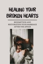 Healing Your Broken Hearts: Redemption And Restoration Your Marriage After The Affair