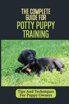 The Complete Guide For Potty Puppy Training: Tips And Techniques For Puppy Owners