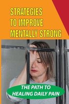 Strategies To Improve Mentally Strong: The Path To Healing Daily Pain