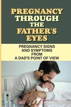 Pregnancy Through The Father'S Eyes: Pregnancy Signs And Symptoms From A Dad'S Point Of View