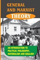 General And Marxist Theory: An Introduction To Political Philosophy, Materialism And Idealism