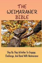 The Weimaraner Bible: Step By Step Activities To Engage, Challenge, And Bond With Weimaraner