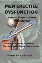 Men Erectile Dysfunction: Natural Ways to Boost Testosterone, Cure for impotence, Premature Ejaculation and Sexual Performance