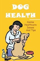 Dog Health: Canine Healthcare Issues And Tips