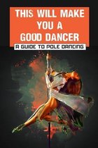 This Will Make You A Good Dancer: A Guide To Pole Dancing