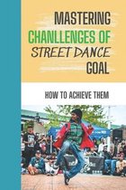 Mastering Chanllenges Of Street Dance Goal: How To Achieve Them