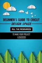 Beginner's Guide To Cricut Design Space: All The Resources To Make Your Project A Success