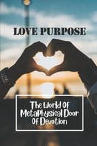 Love Purpose: The World Of Metaphysical Door Of Devotion