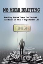 No More Drifting: Inspiring Stories To Cut Out The Junk And Focus On What Is Important In Life