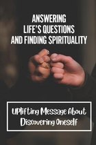 Answering Life's Questions And Finding Spirituality: Uplifting Message About Discovering Oneself