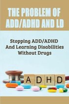 The Problem Of ADD/ADHD And LD: Stopping ADD/ADHD And Learning Disabilities Without Drugs