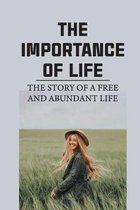 The Importance Of Life: The Story Of A Free And Abundant Life