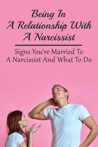Being In A Relationship with a Narcissist: Signs You're Married To A Narcissist And What To Do