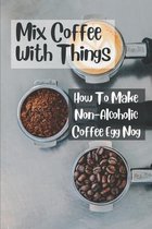 Mix Coffee With Things: How To Make Non-Alcoholic Coffee Egg Nog