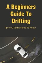 A Beginners Guide To Drifting: Tips You Really Need To Know