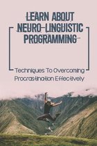 Learn About Neuro-Linguistic Programming: Techniques To Overcoming Procrastination Effectively