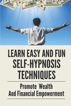 Learn Easy And Fun Self-Hypnosis Techniques: Promote Wealth And Financial Empowerment