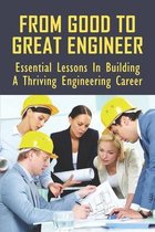 From Good To Great Engineer: Essential Lessons In Building A Thriving Engineering Career