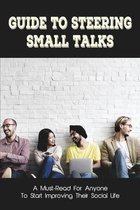 Guide To Steering Small Talks: A Must-Read For Anyone To Start Improving Their Social Life