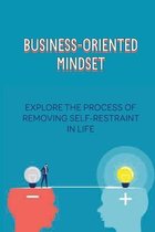 Business-Oriented Mindset: Explore The Process Of Removing Self-Restraint In Life