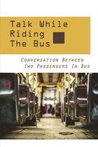 Talk While Riding The Bus: Conversation Between Two Passengers In Bus