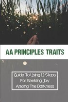Aa Principles Traits: Guide To Using 12 Steps For Seeking Joy Among The Darkness