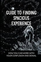 Guide To Finding Spacious Experience: How You Can Work With Your Confusion And Denial