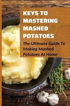 Keys To Mastering Mashed Potatoes: The Ultimate Guide To Making Mashed Potatoes At Home