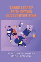 Taking Leap Of Faith Beyond Our Comfort Zone: How To Take our Life To Its Full Potential