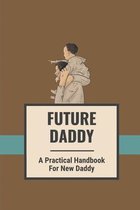 Future Daddy: A Practical Handbook For New Daddy