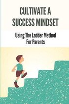 Cultivate A Success Mindset: Using The Ladder Method For Parents