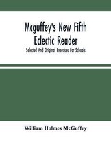 Mcguffey'S New Fifth Eclectic Reader; Selected And Original Exercises For Schools
