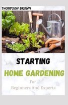 STARTING HOME GARDENING For Beginners And Experts