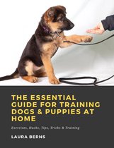 The Essential Guide for Training Dogs & Puppies at Home: Exercises, Hacks, Tips, Tricks & Training