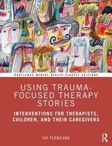 Routledge Mental Health Classic Editions - Using Trauma-Focused Therapy Stories