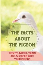 The Facts About The Pigeon: How To Breed, Train And Succeed With Your Pigeon