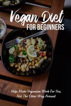 Vegan Diet For Beginners: Help Make Veganism Work For You, Not The Other Way Around