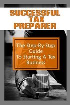 Successful Tax Preparer: The Step-By-Step Guide To Starting A Tax Business