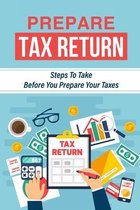Prepare Tax Return: Steps To Take Before You Prepare Your Taxes