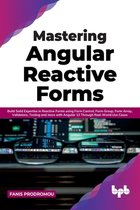 Mastering Angular Reactive Forms: Build Solid Expertise in Reactive Forms using Form Control, Form Group, Form Array, Validators, Testing and more wit