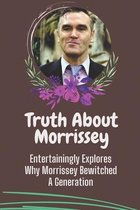 Truth About Morrissey: Entertainingly Explores Why Morrissey Bewitched A Generation