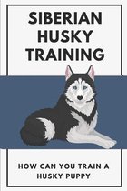 Siberian Husky Training: How Can You Train A Husky Puppy