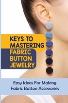 Keys To Mastering Fabric Button Jewelry: Easy Ideas For Making Fabric Button Accessories