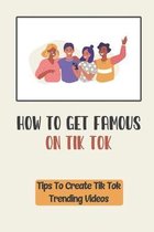 How To Get Famous On Tik Tok: Tips To Create Tik Tok Trending Videos